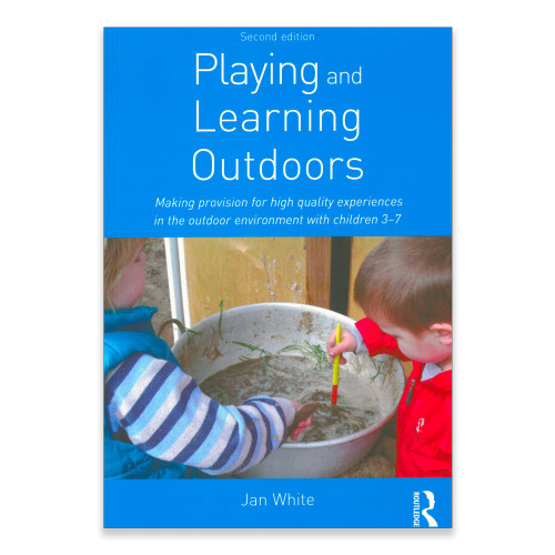 Playing and Learning Outdoors: Making provision for high quality experiences in the outdoor environment with children 3–7